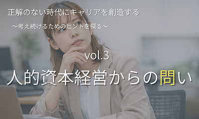 シリーズ「正解のない時代にキャリアを創造する」  【第3回】人的資本経営が問い直すキャリアのあり方