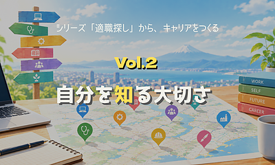 シリーズ「適職探し」から「キャリアをつくる」へ【第2回】「自分に向いている仕事」が分からないとき、まず自分を知ってみる