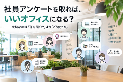 社員アンケートを取れば、いいオフィスになる？ ― 大切なのは「何を聞くか」より「どう使うか」