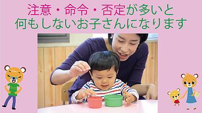 注意・命令・否定が多いと何もしないお子さんになります