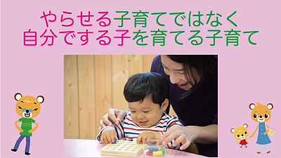 させる子育てではなく、自分でする子を育てる子育て