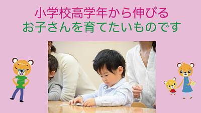小学校高学年から伸びるお子さんを育てたいものです