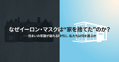 なぜイーロン・マスクは "家を捨てた" のか？ ──住まいの常識が崩れる時代に、私たちは何を選ぶか