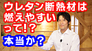 建築動画！『ウレタン断熱材は燃えやすいって！？本当か？』是非、ご覧くださいませ！