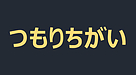 「つもりちがい」