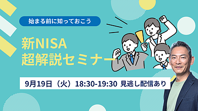 【9/19(火)18：30～WEB開催】始まる前に知っておこう！新NISA 超解説セミナー【見逃し配信あり】