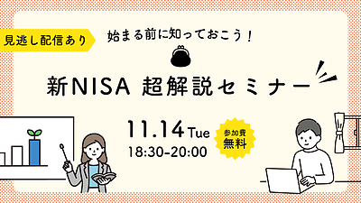 【11/14(火)18：30～WEB開催】始まる前に知っておこう！新NISA 超解説セミナー【見逃し配信あり】