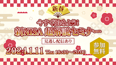 【1/11(木)18：30～WEB開催】今すぐ始めよう！新NISA 超解説セミナー【見逃し配信あり】